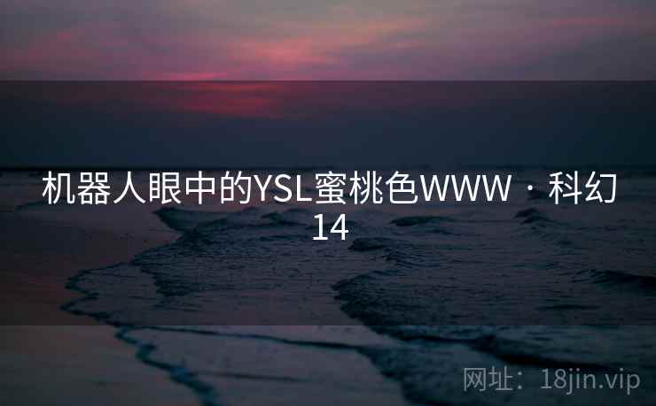 机器人眼中的YSL蜜桃色WWW · 科幻14