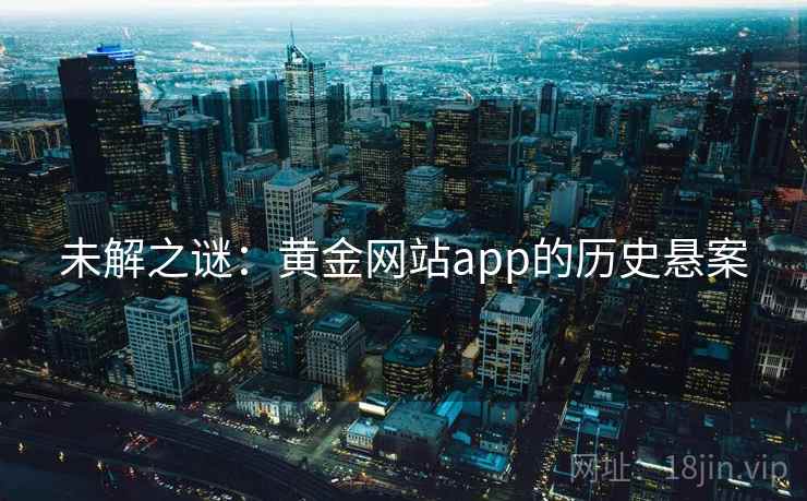 未解之谜：黄金网站app的历史悬案