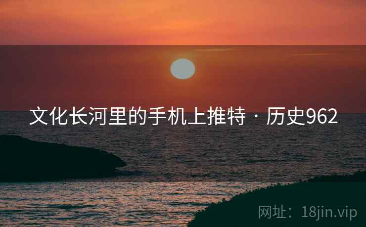 文化长河里的手机上推特 · 历史962