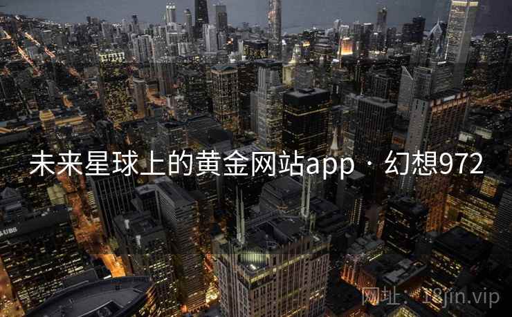 未来星球上的黄金网站app · 幻想972
