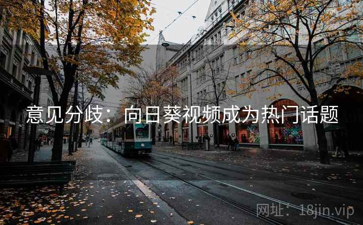 意见分歧：向日葵视频成为热门话题