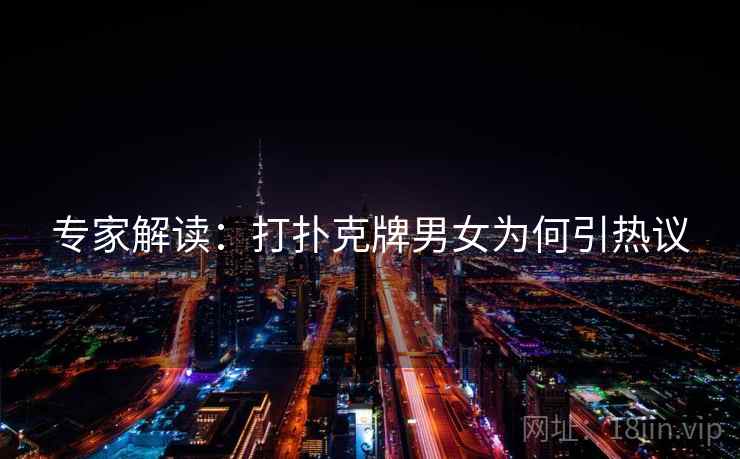 专家解读：打扑克牌男女为何引热议